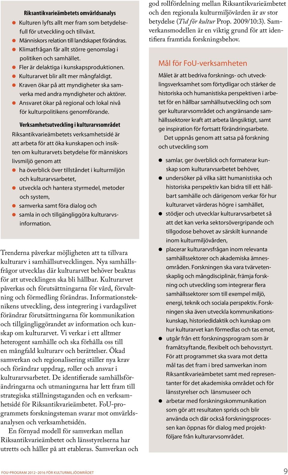 l Kraven ökar på att myndigheter ska samverka med andra myndigheter och aktörer. l Ansvaret ökar på regional och lokal nivå för kulturpolitikens genomförande.