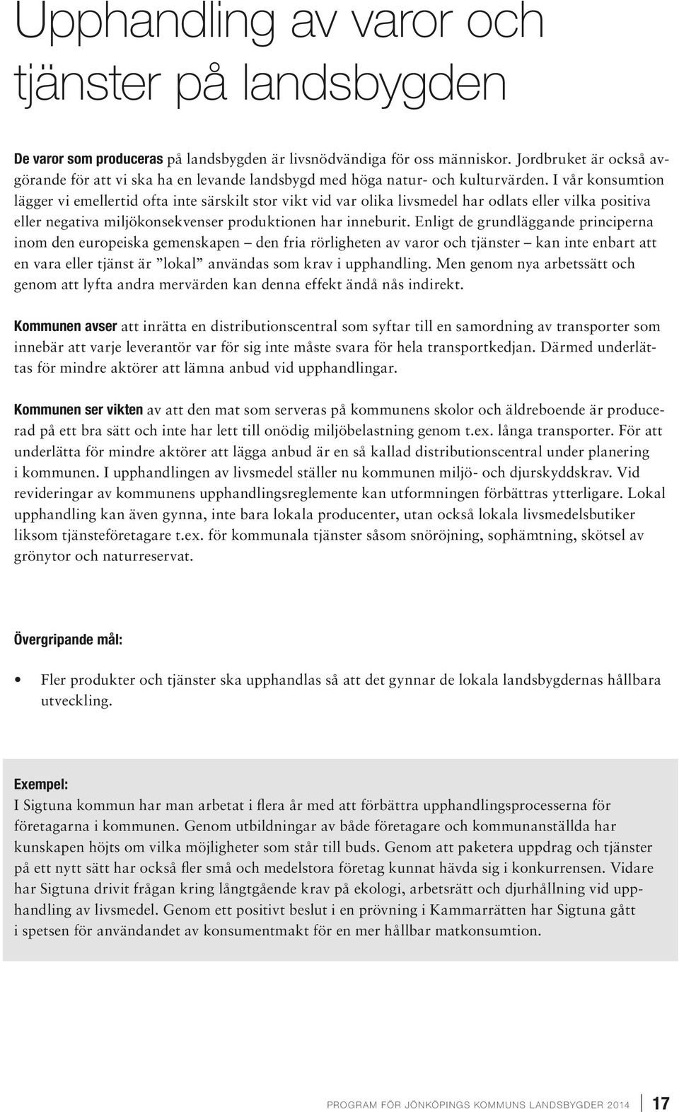 I vår konsumtion lägger vi emellertid ofta inte särskilt stor vikt vid var olika livsmedel har odlats eller vilka positiva eller negativa miljökonsekvenser produktionen har inneburit.