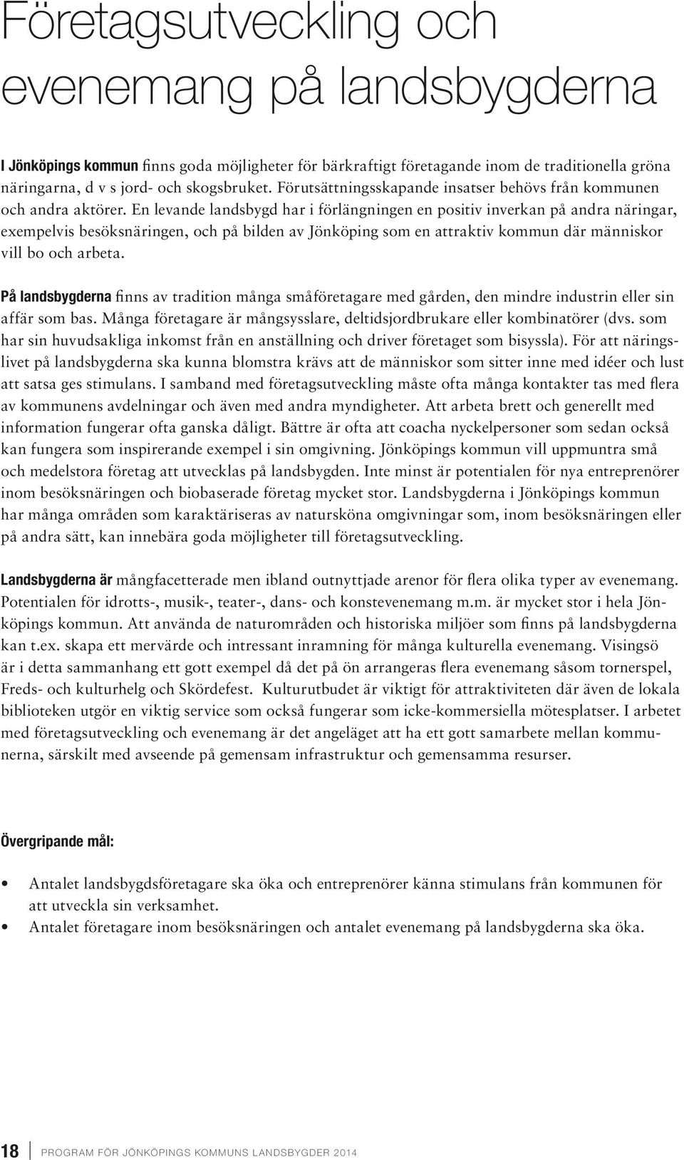 En levande landsbygd har i förlängningen en positiv inverkan på andra näringar, exempelvis besöksnäringen, och på bilden av Jönköping som en attraktiv kommun där människor vill bo och arbeta.