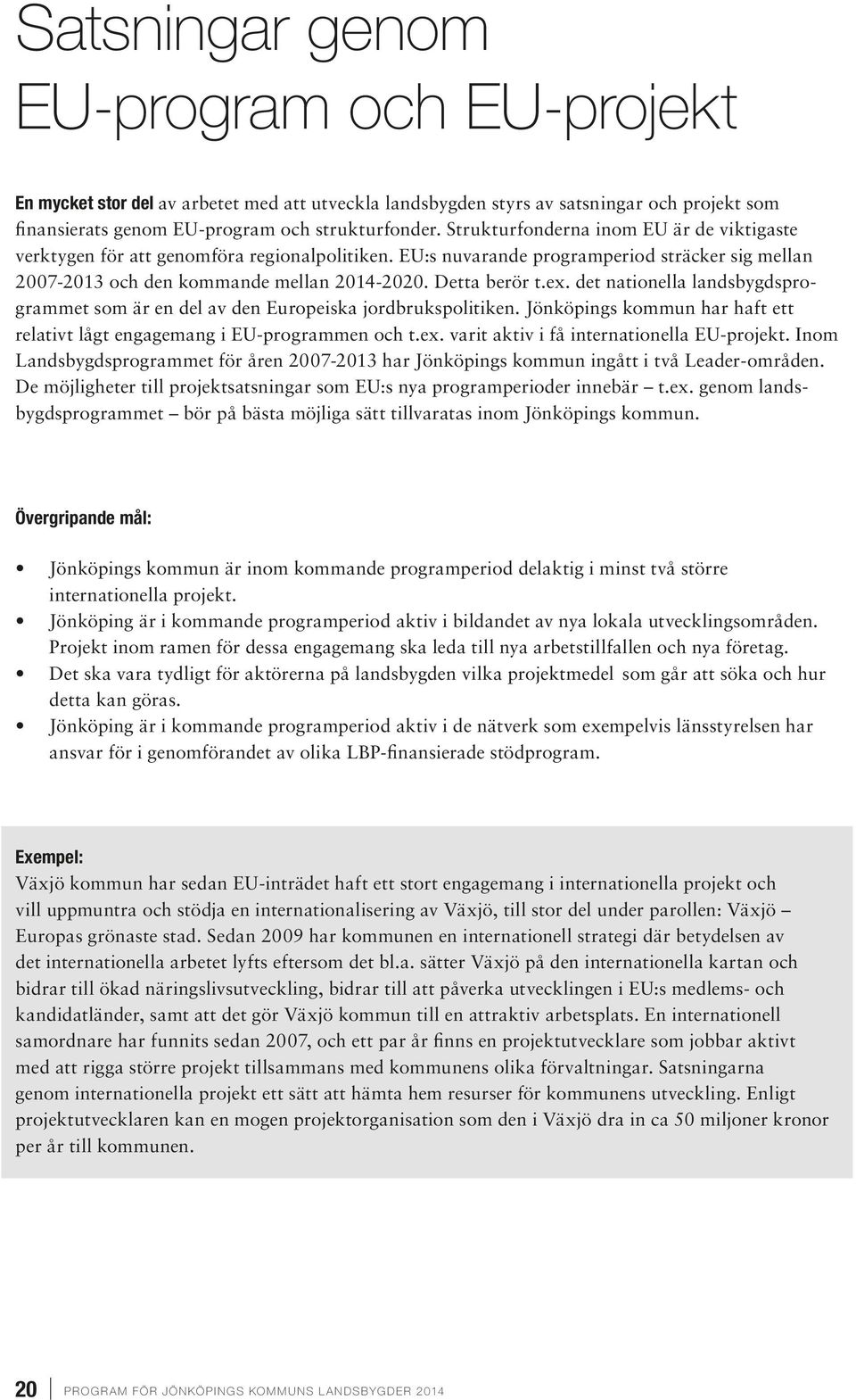 det nationella landsbygdsprogrammet som är en del av den Europeiska jordbrukspolitiken. Jönköpings kommun har haft ett relativt lågt engagemang i EU-programmen och t.ex.