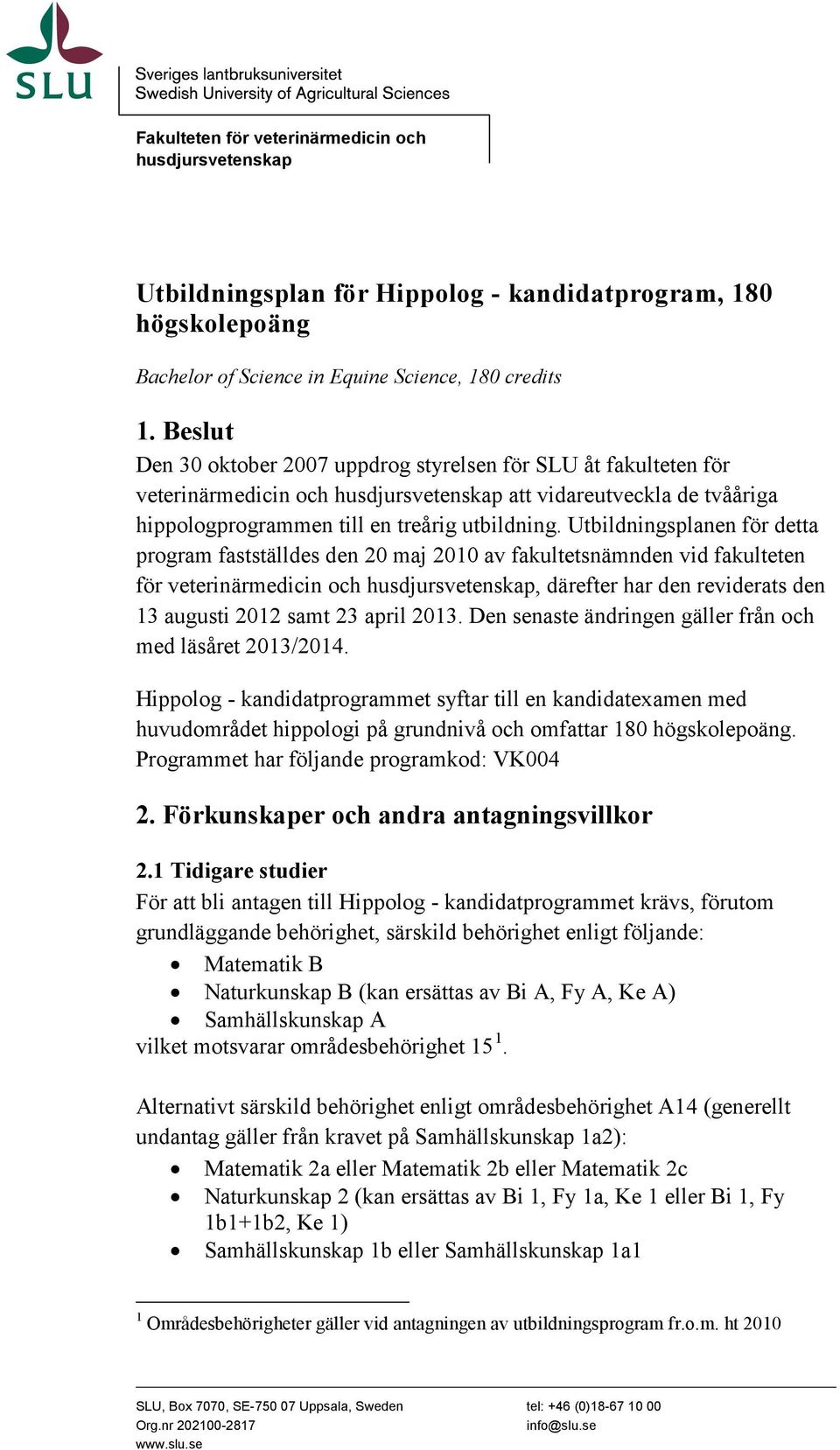 Utbildningsplanen för detta program fastställdes den 20 maj 2010 av fakultetsnämnden vid fakulteten för veterinärmedicin och husdjursvetenskap, därefter har den reviderats den 13 augusti 2012 samt 23