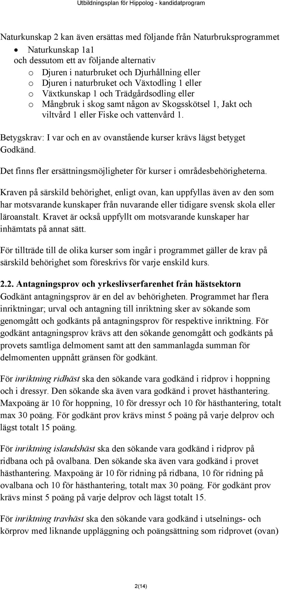 Betygskrav: I var och en av ovanstående kurser krävs lägst betyget Godkänd. Det finns fler ersättningsmöjligheter för kurser i områdesbehörigheterna.