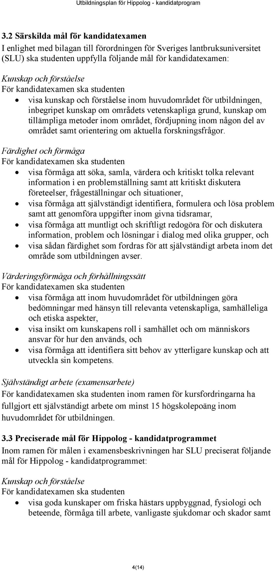 fördjupning inom någon del av området samt orientering om aktuella forskningsfrågor.