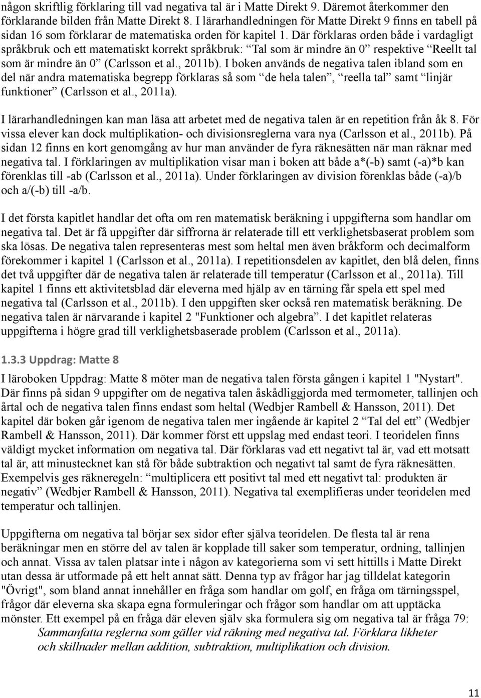 Där förklaras orden både i vardagligt språkbruk och ett matematiskt korrekt språkbruk: Tal som är mindre än 0 respektive Reellt tal som är mindre än 0 (Carlsson et al., 2011b).