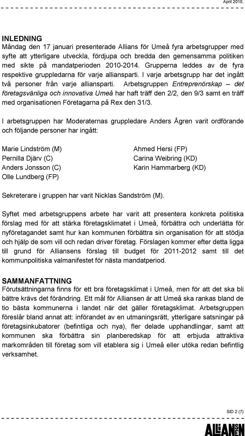 Arbetsgruppen Entreprenörskap det företagsvänliga och innovativa Umeå har haft träff den 2/2, den 9/3 samt en träff med organisationen Företagarna på Rex den 31/3.