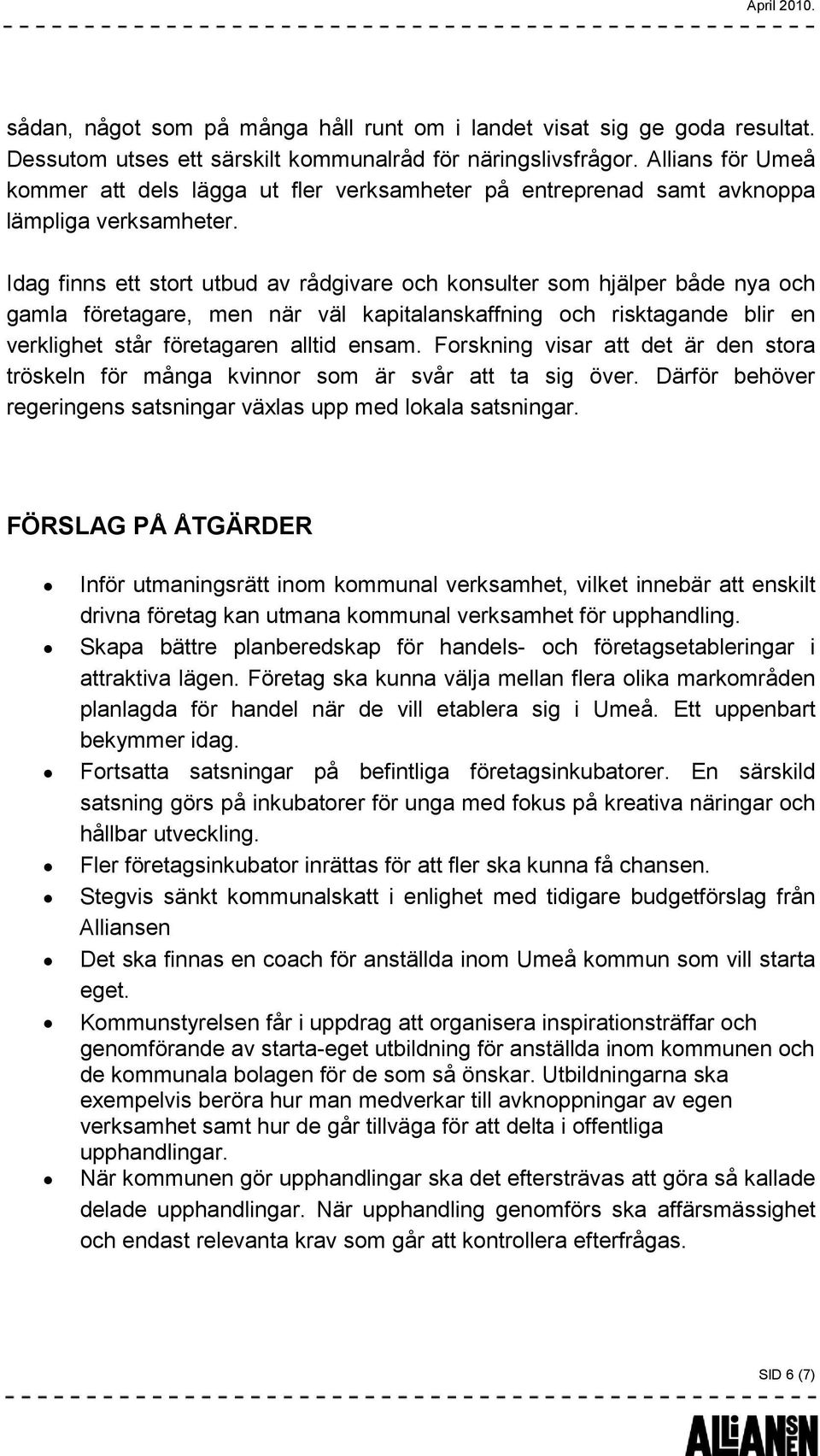 Idag finns ett stort utbud av rådgivare och konsulter som hjälper både nya och gamla företagare, men när väl kapitalanskaffning och risktagande blir en verklighet står företagaren alltid ensam.