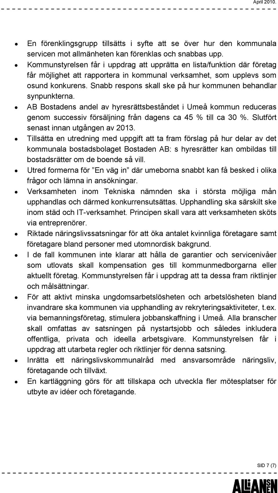 Snabb respons skall ske på hur kommunen behandlar synpunkterna. AB Bostadens andel av hyresrättsbeståndet i Umeå kommun reduceras genom successiv försäljning från dagens ca 45 % till ca 30 %.