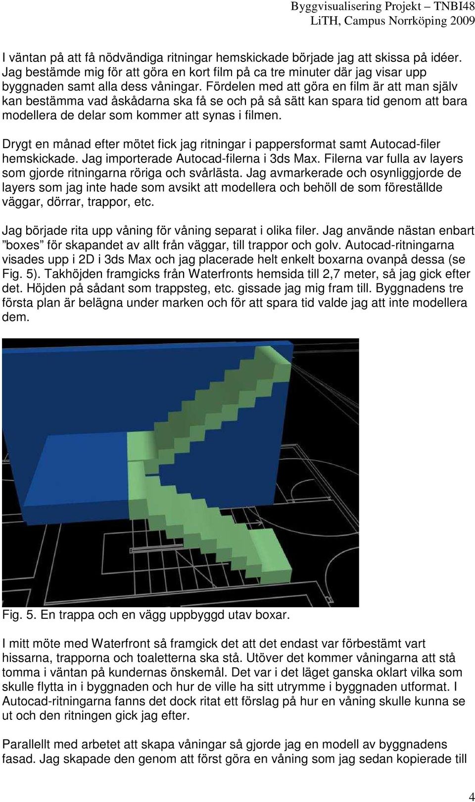 Drygt en månad efter mötet fick jag ritningar i pappersformat samt Autocad-filer hemskickade. Jag importerade Autocad-filerna i 3ds Max.