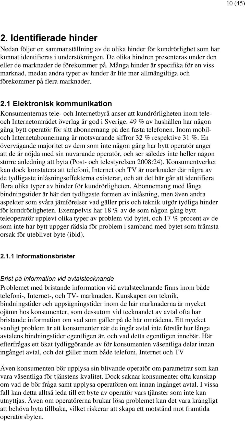 Många hinder är specifika för en viss marknad, medan andra typer av hinder är lite mer allmängiltiga och förekommer på flera marknader. 2.