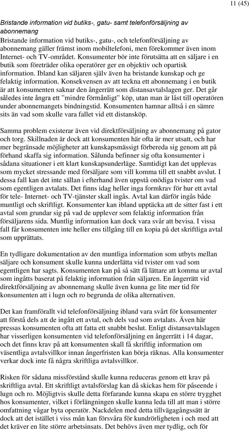 Ibland kan säljaren själv även ha bristande kunskap och ge felaktig information.