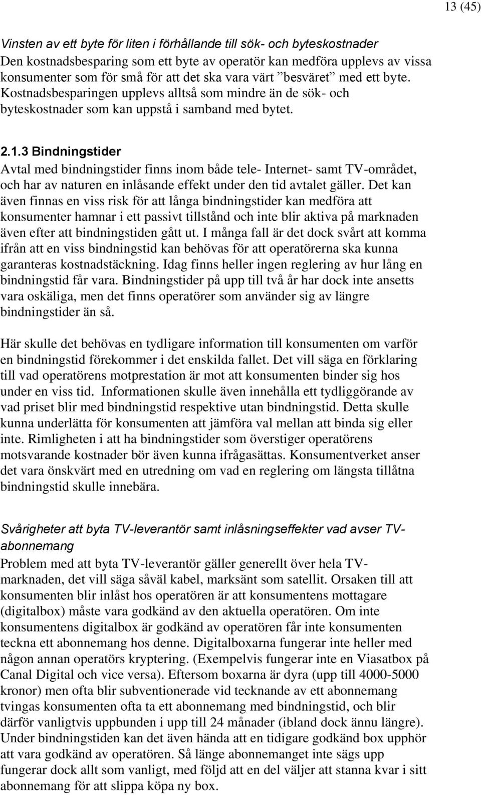 3 Bindningstider Avtal med bindningstider finns inom både tele- Internet- samt TV-området, och har av naturen en inlåsande effekt under den tid avtalet gäller.