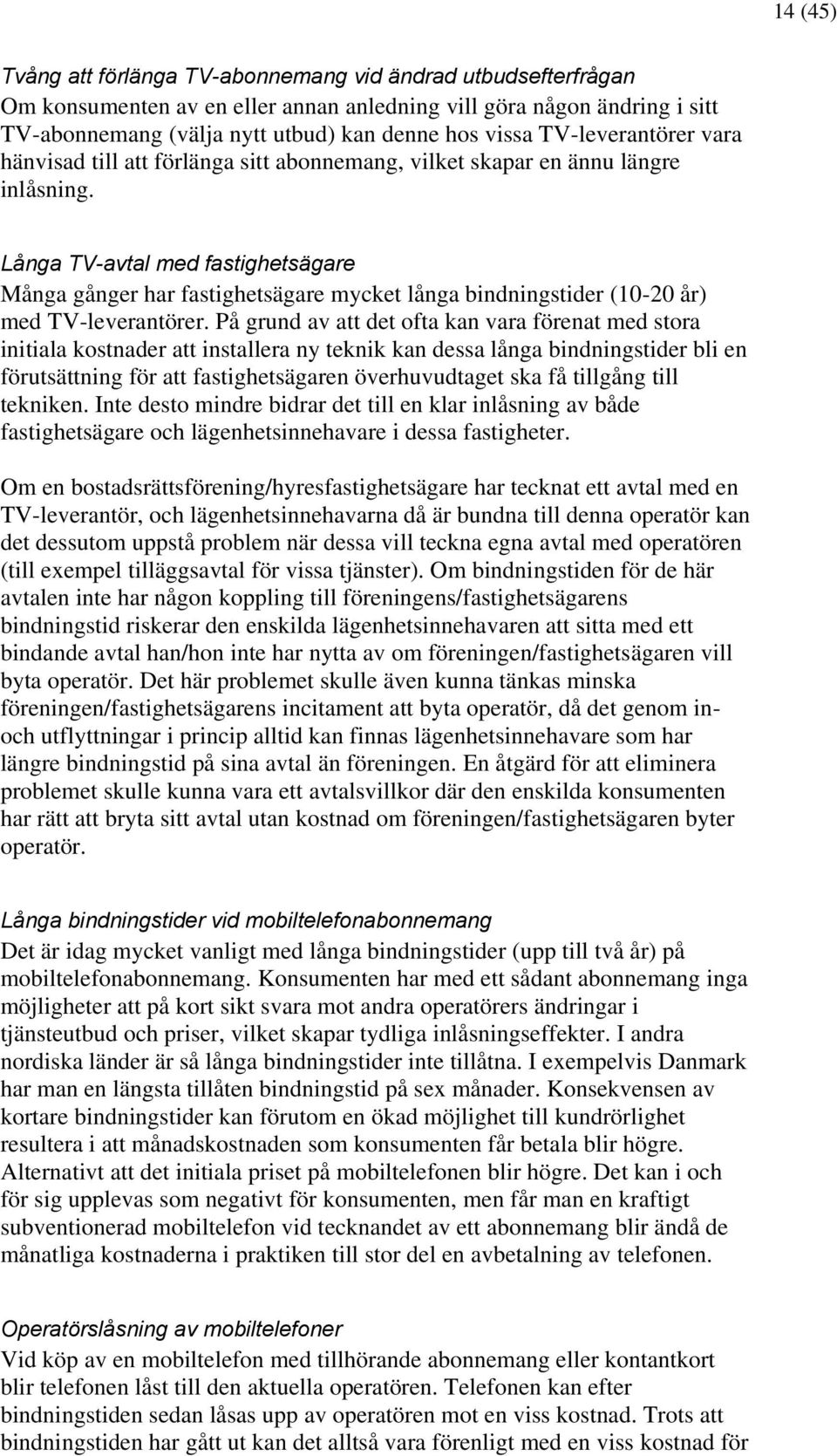 Långa TV-avtal med fastighetsägare Många gånger har fastighetsägare mycket långa bindningstider (10-20 år) med TV-leverantörer.