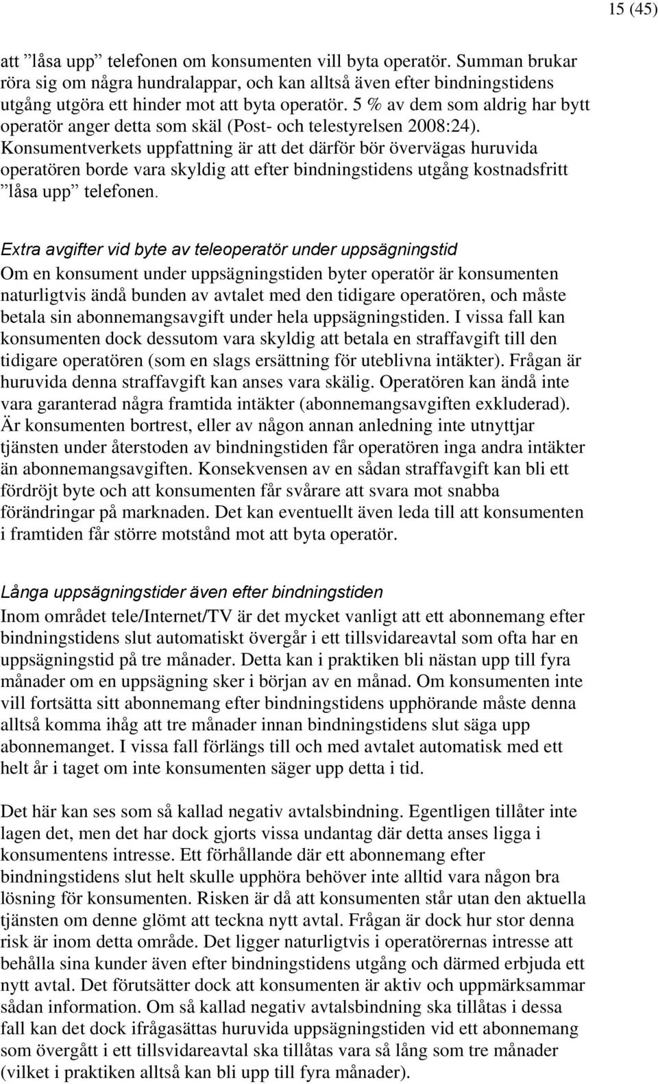 5 % av dem som aldrig har bytt operatör anger detta som skäl (Post- och telestyrelsen 2008:24).