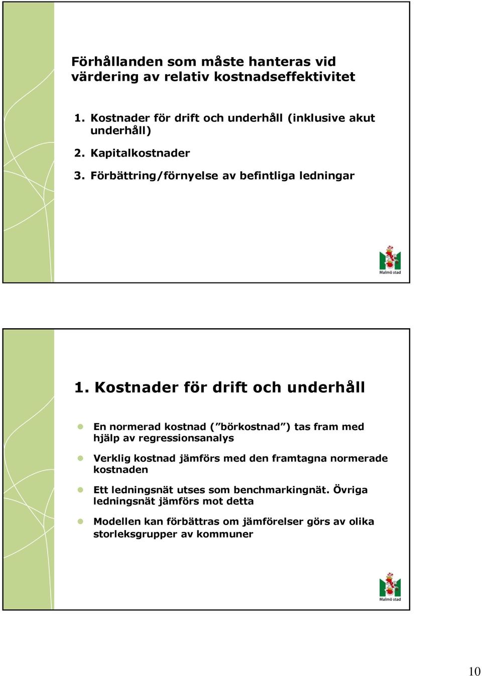 Kostnader för drift och underhåll En normerad kostnad ( börkostnad ) tas fram med hjälp av regressionsanalys Verklig kostnad jämförs med