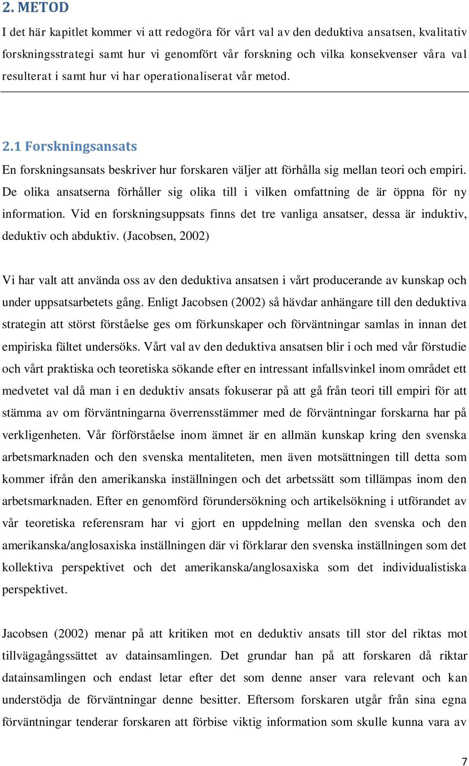 De olika ansatserna förhåller sig olika till i vilken omfattning de är öppna för ny information. Vid en forskningsuppsats finns det tre vanliga ansatser, dessa är induktiv, deduktiv och abduktiv.