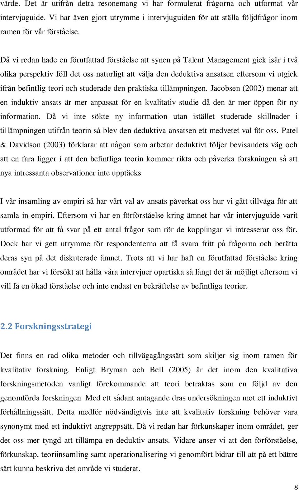 teori och studerade den praktiska tillämpningen. Jacobsen (2002) menar att en induktiv ansats är mer anpassat för en kvalitativ studie då den är mer öppen för ny information.