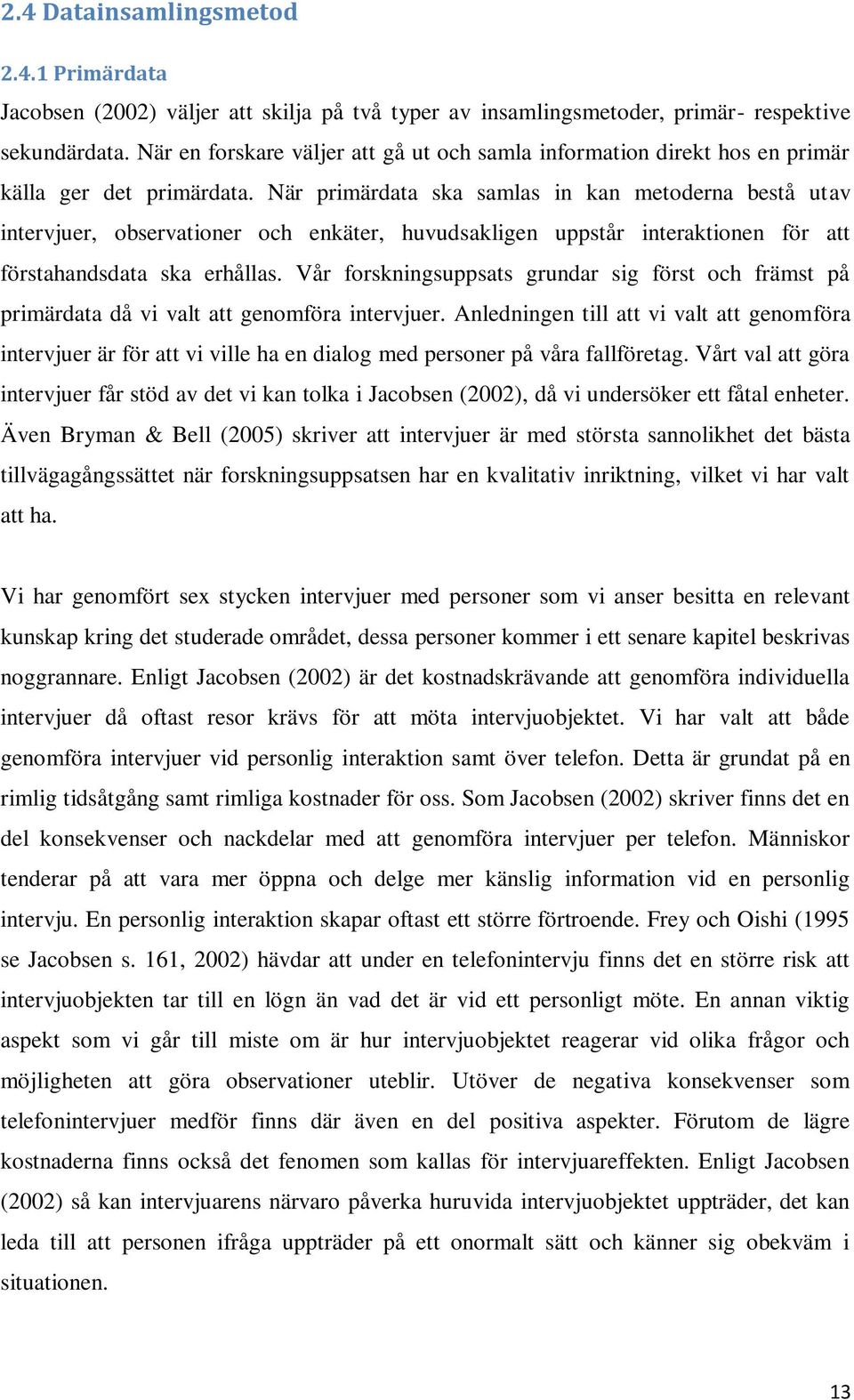 När primärdata ska samlas in kan metoderna bestå utav intervjuer, observationer och enkäter, huvudsakligen uppstår interaktionen för att förstahandsdata ska erhållas.