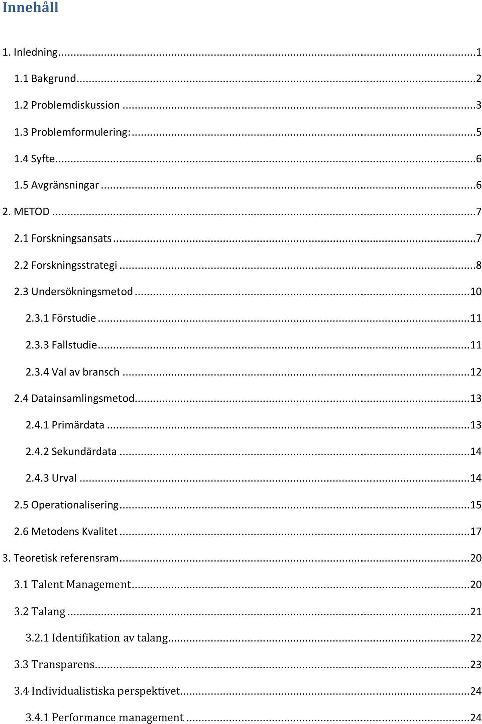 4 Datainsamlingsmetod... 13 2.4.1 Primärdata... 13 2.4.2 Sekundärdata... 14 2.4.3 Urval... 14 2.5 Operationalisering... 15 2.6 Metodens Kvalitet... 17 3.