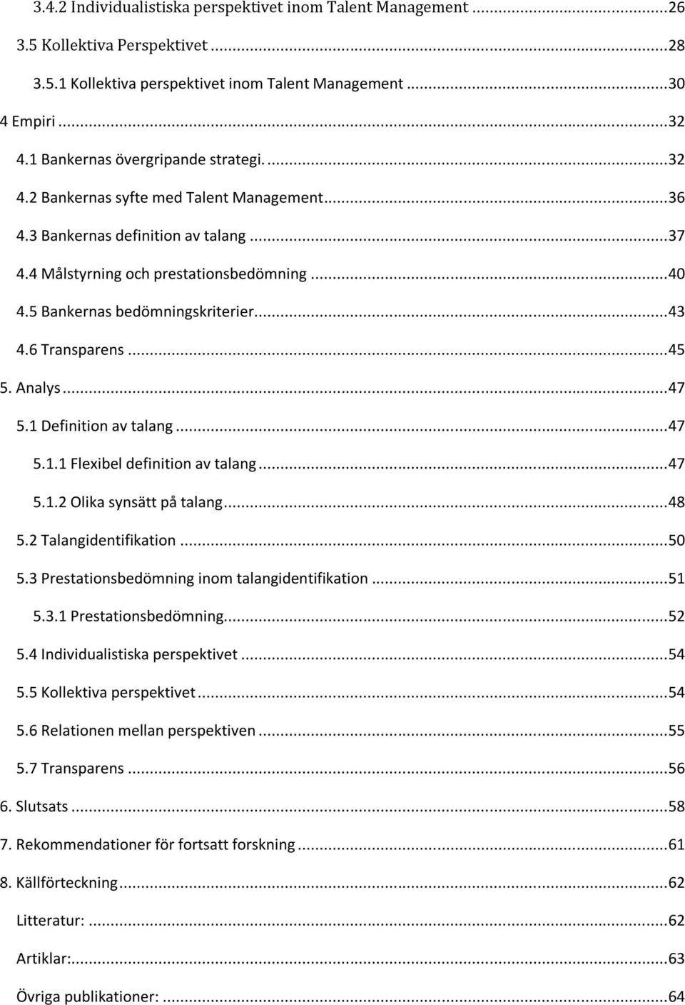 5 Bankernas bedömningskriterier... 43 4.6 Transparens... 45 5. Analys... 47 5.1 Definition av talang... 47 5.1.1 Flexibel definition av talang... 47 5.1.2 Olika synsätt på talang... 48 5.