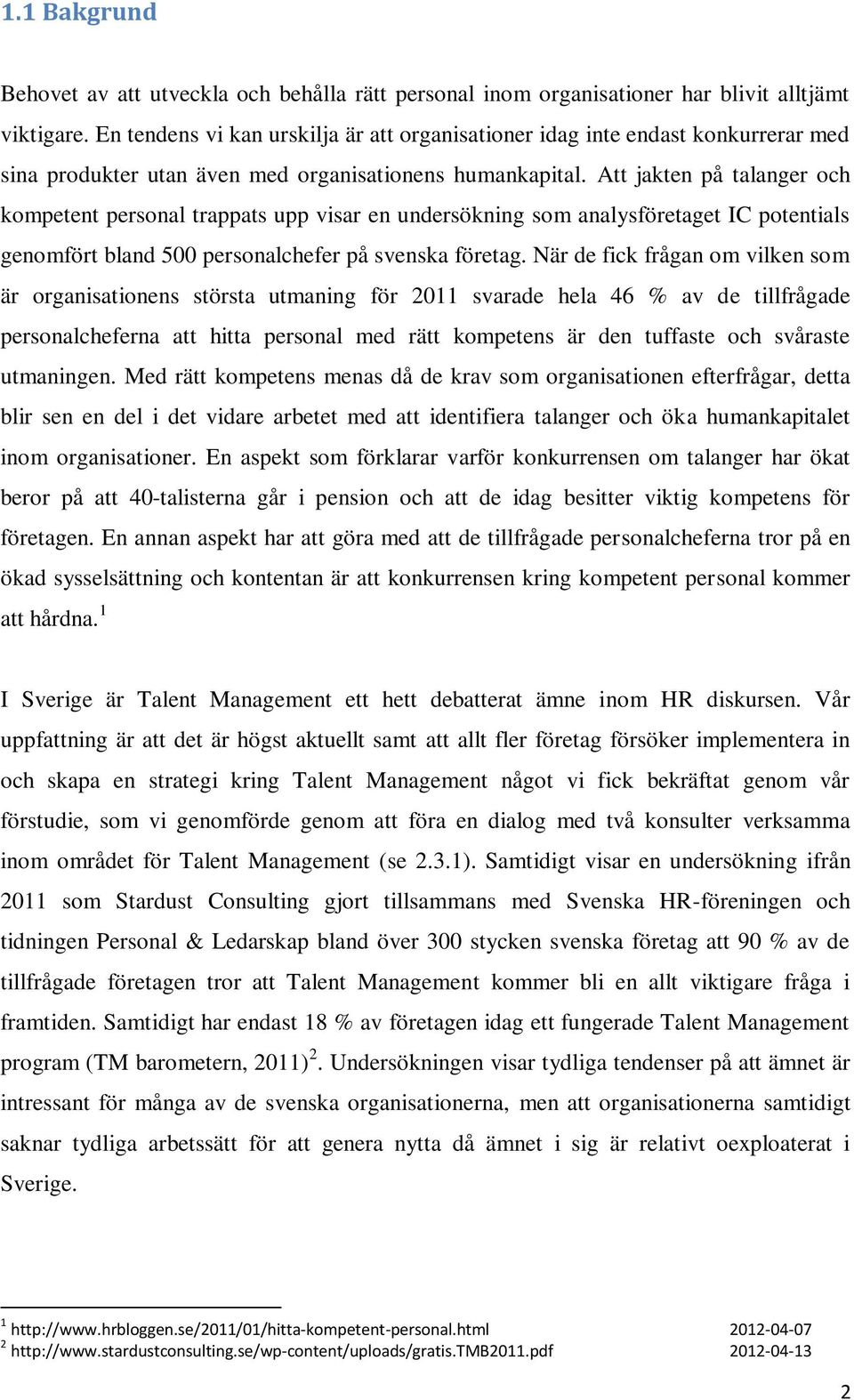 Att jakten på talanger och kompetent personal trappats upp visar en undersökning som analysföretaget IC potentials genomfört bland 500 personalchefer på svenska företag.