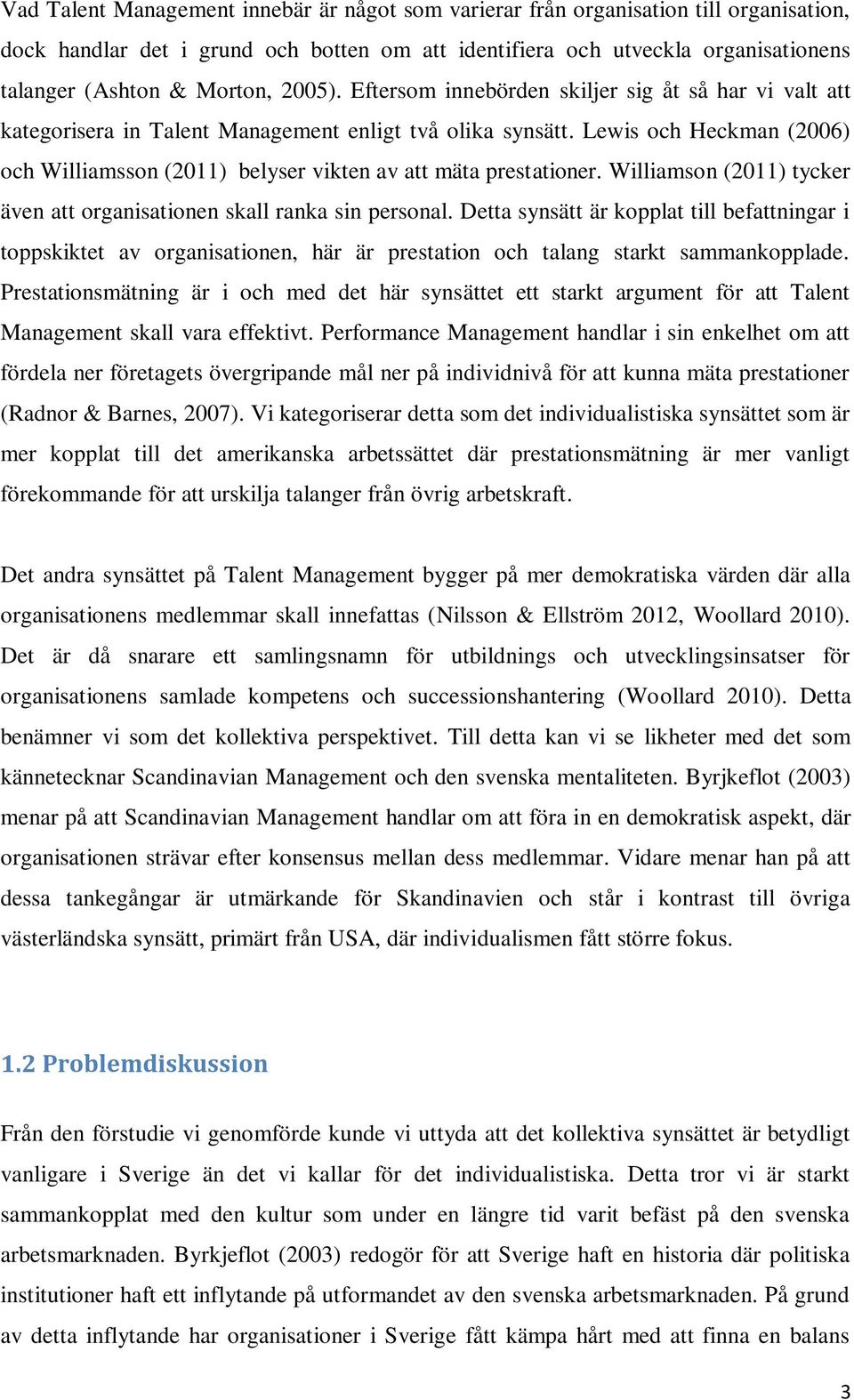 Lewis och Heckman (2006) och Williamsson (2011) belyser vikten av att mäta prestationer. Williamson (2011) tycker även att organisationen skall ranka sin personal.