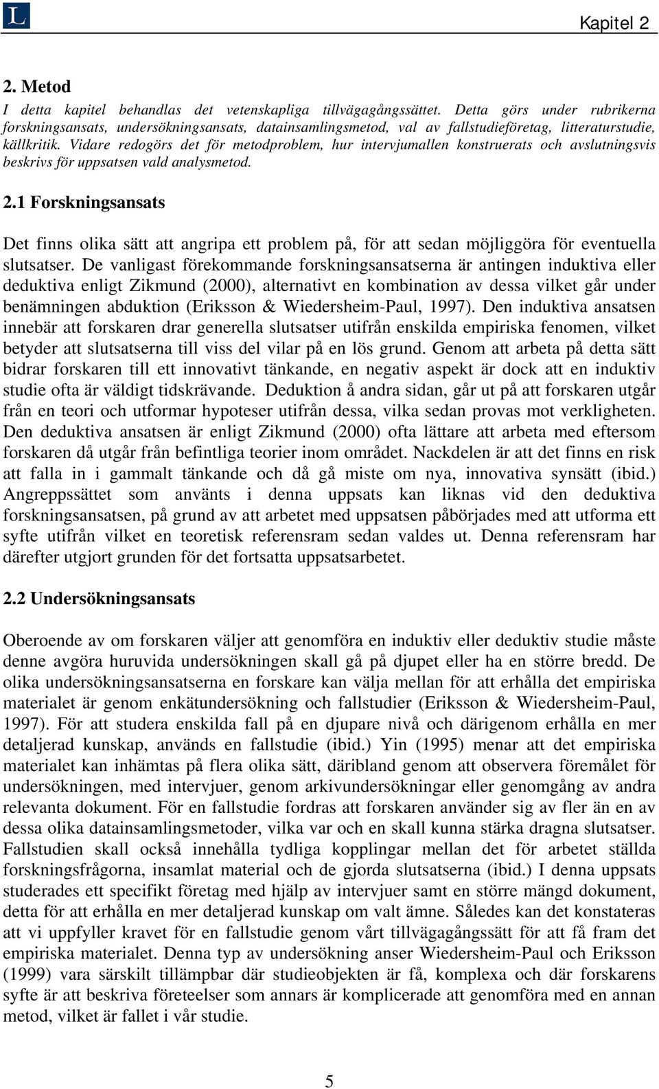 Vidare redogörs det för metodproblem, hur intervjumallen konstruerats och avslutningsvis beskrivs för uppsatsen vald analysmetod. 2.