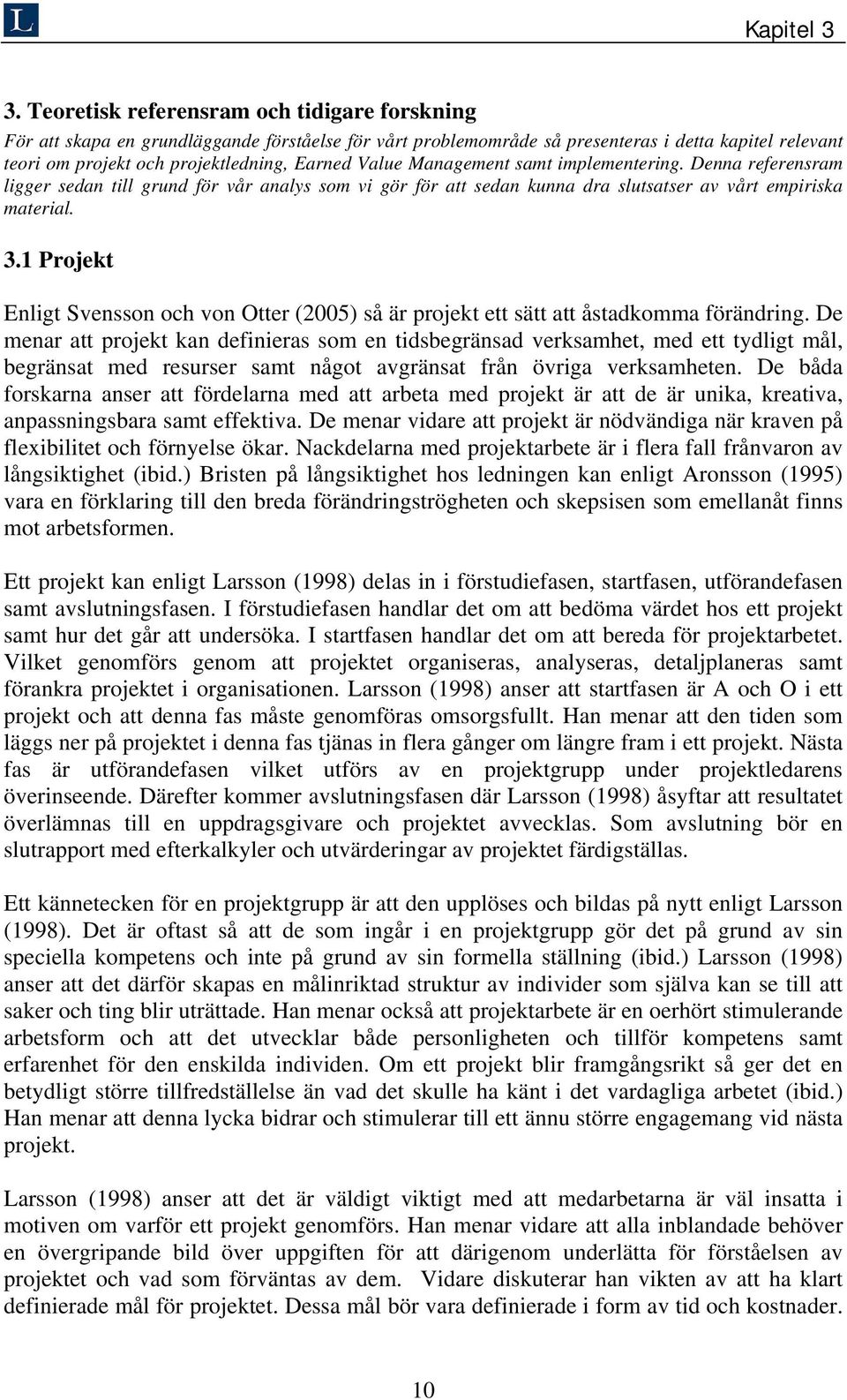 Management samt implementering. Denna referensram ligger sedan till grund för vår analys som vi gör för att sedan kunna dra slutsatser av vårt empiriska material. 3.