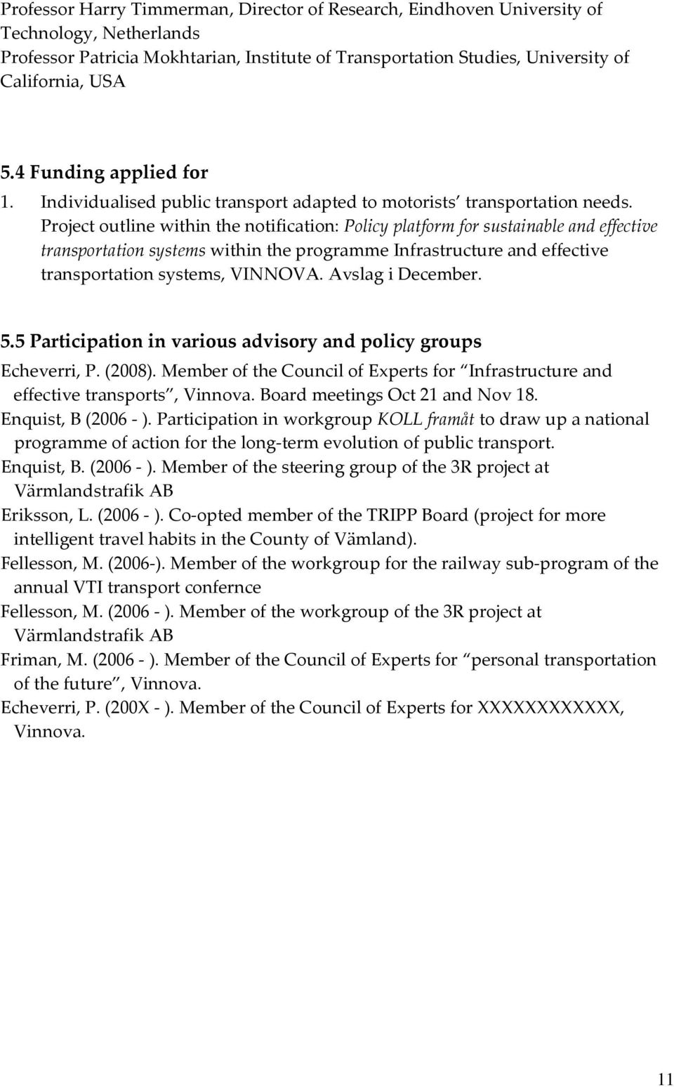 Project outline within the notification: Policy platform for sustainable and effective transportation systems within the programme Infrastructure and effective transportation systems, VINNOVA.