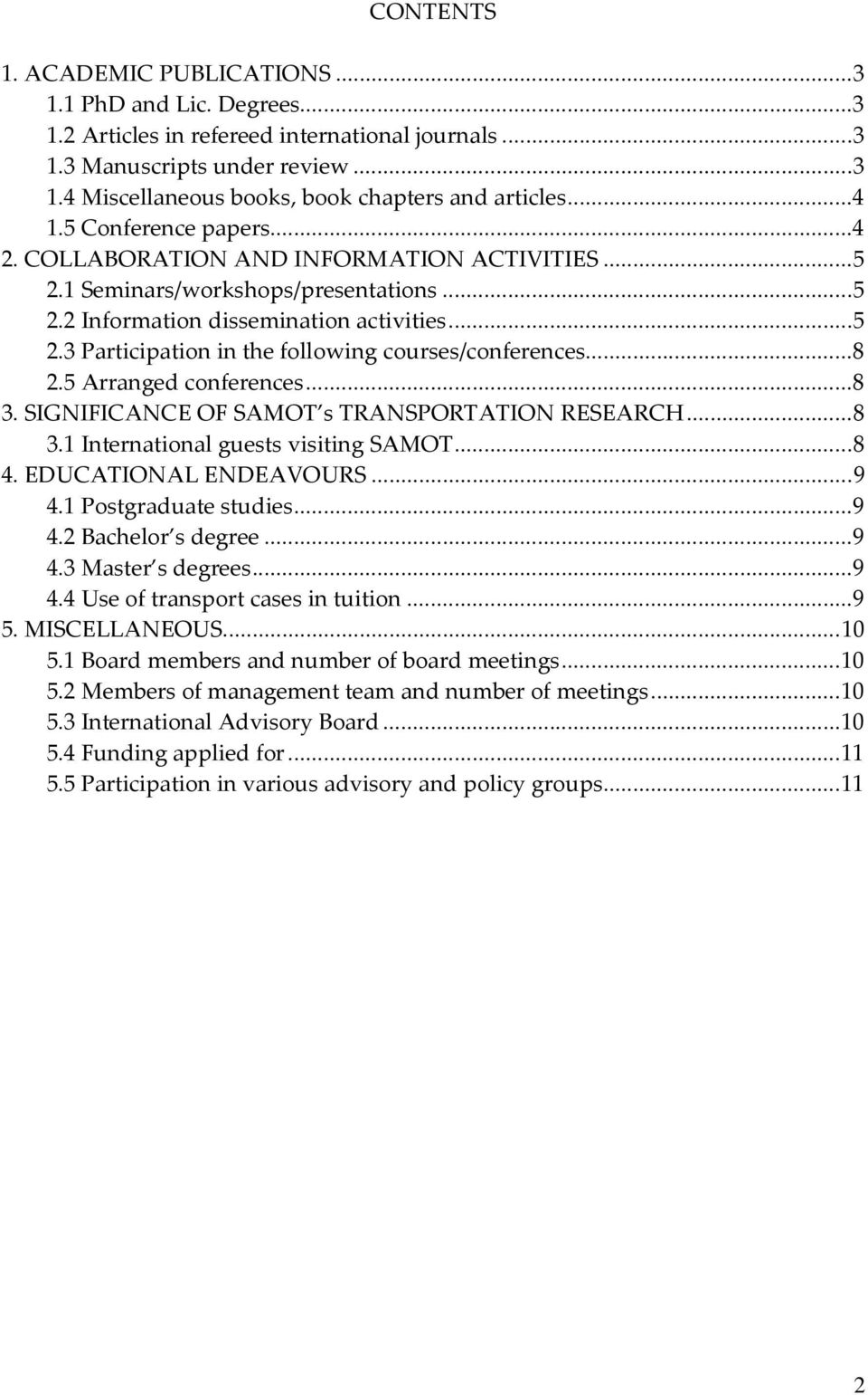 ..8 2.5 Arranged conferences...8 3. SIGNIFICANCE OF SAMOT s TRANSPORTATION RESEARCH...8 3.1 International guests visiting SAMOT...8 4. EDUCATIONAL ENDEAVOURS...9 4.1 Postgraduate studies...9 4.2 Bachelor s degree.