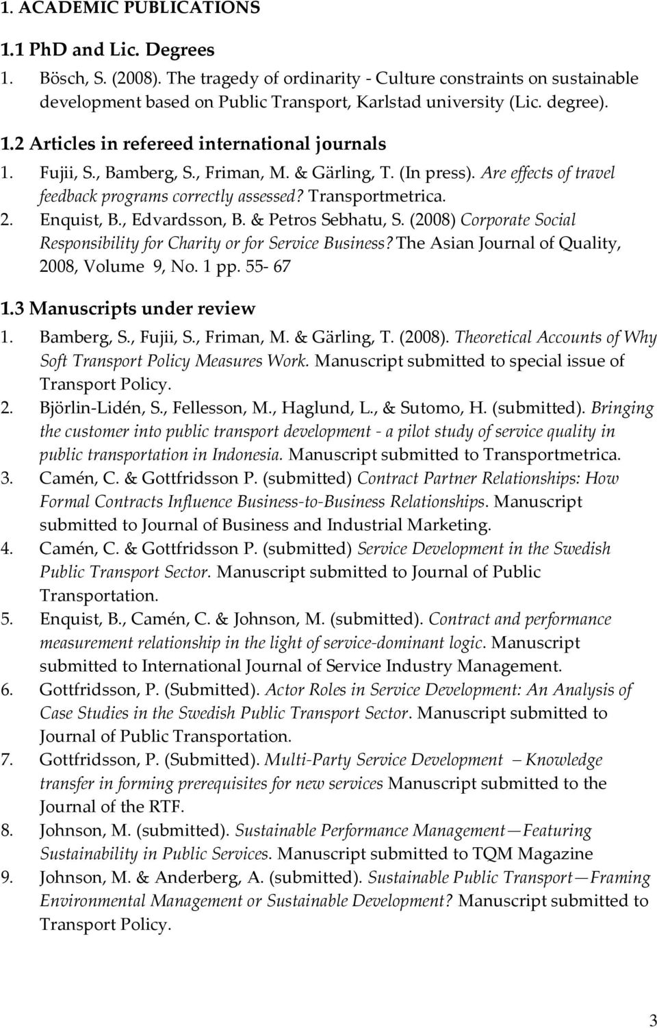 2. Enquist, B., Edvardsson, B. & Petros Sebhatu, S. (2008) Corporate Social Responsibility for Charity or for Service Business? The Asian Journal of Quality, 2008, Volume 9, No. 1 pp. 55-67 1.