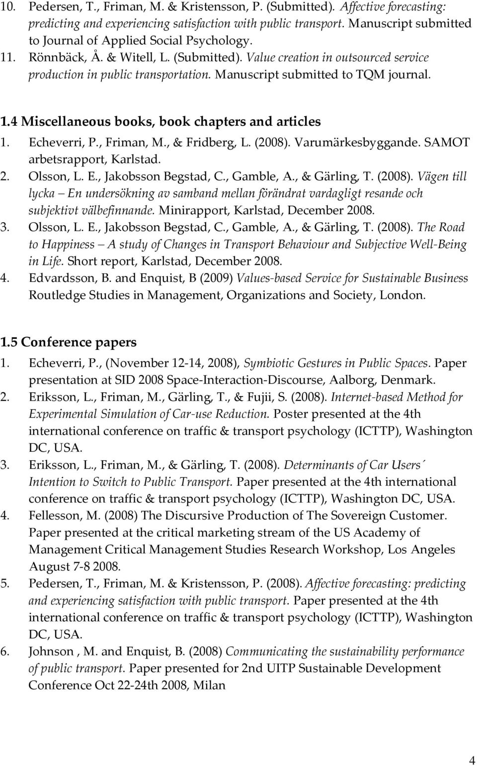 Manuscript submitted to TQM journal. 1.4 Miscellaneous books, book chapters and articles 1. Echeverri, P., Friman, M., & Fridberg, L. (2008). Varumärkesbyggande. SAMOT arbetsrapport, Karlstad. 2.