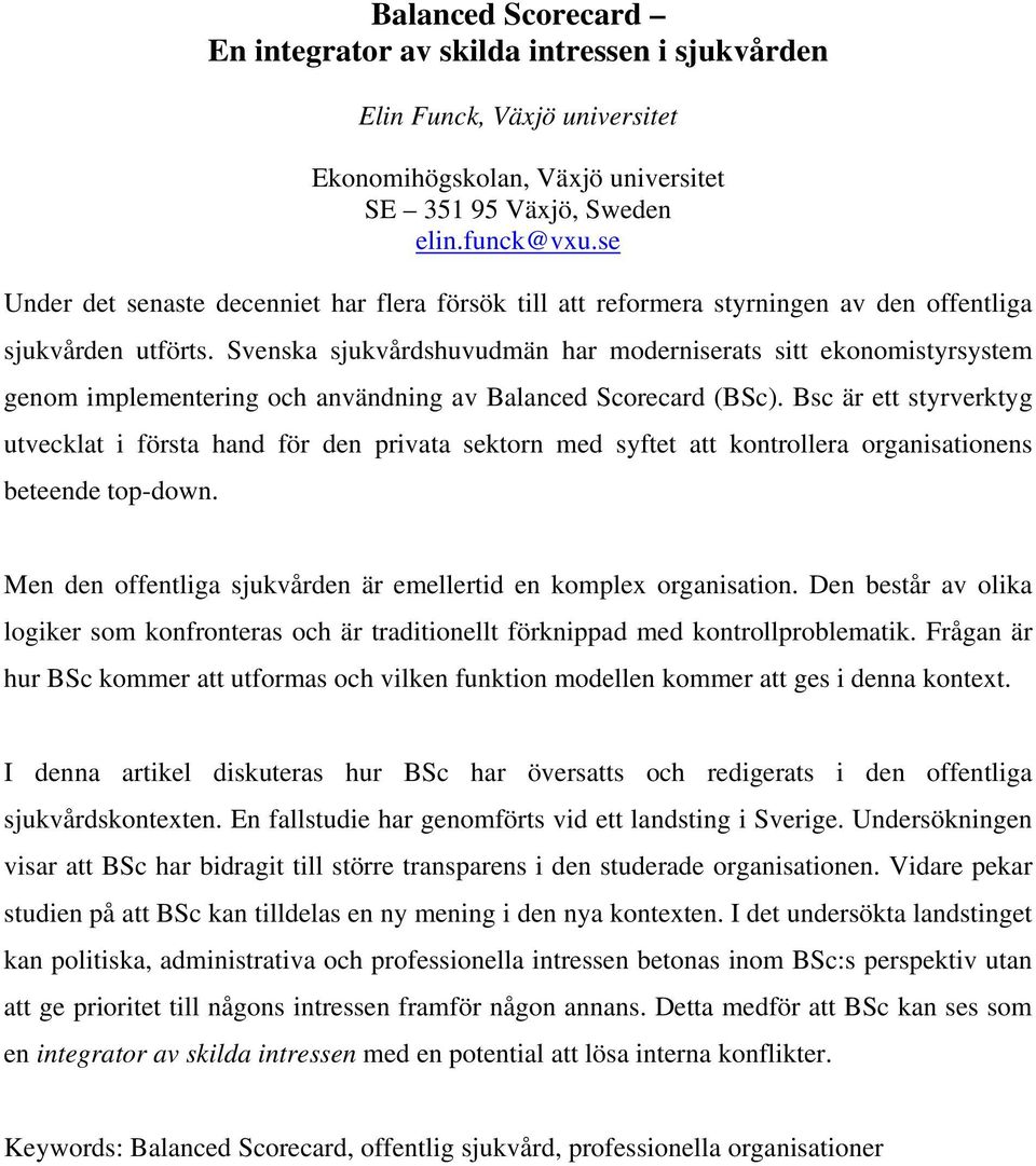 Svenska sjukvårdshuvudmän har moderniserats sitt ekonomistyrsystem genom implementering och användning av Balanced Scorecard (BSc).