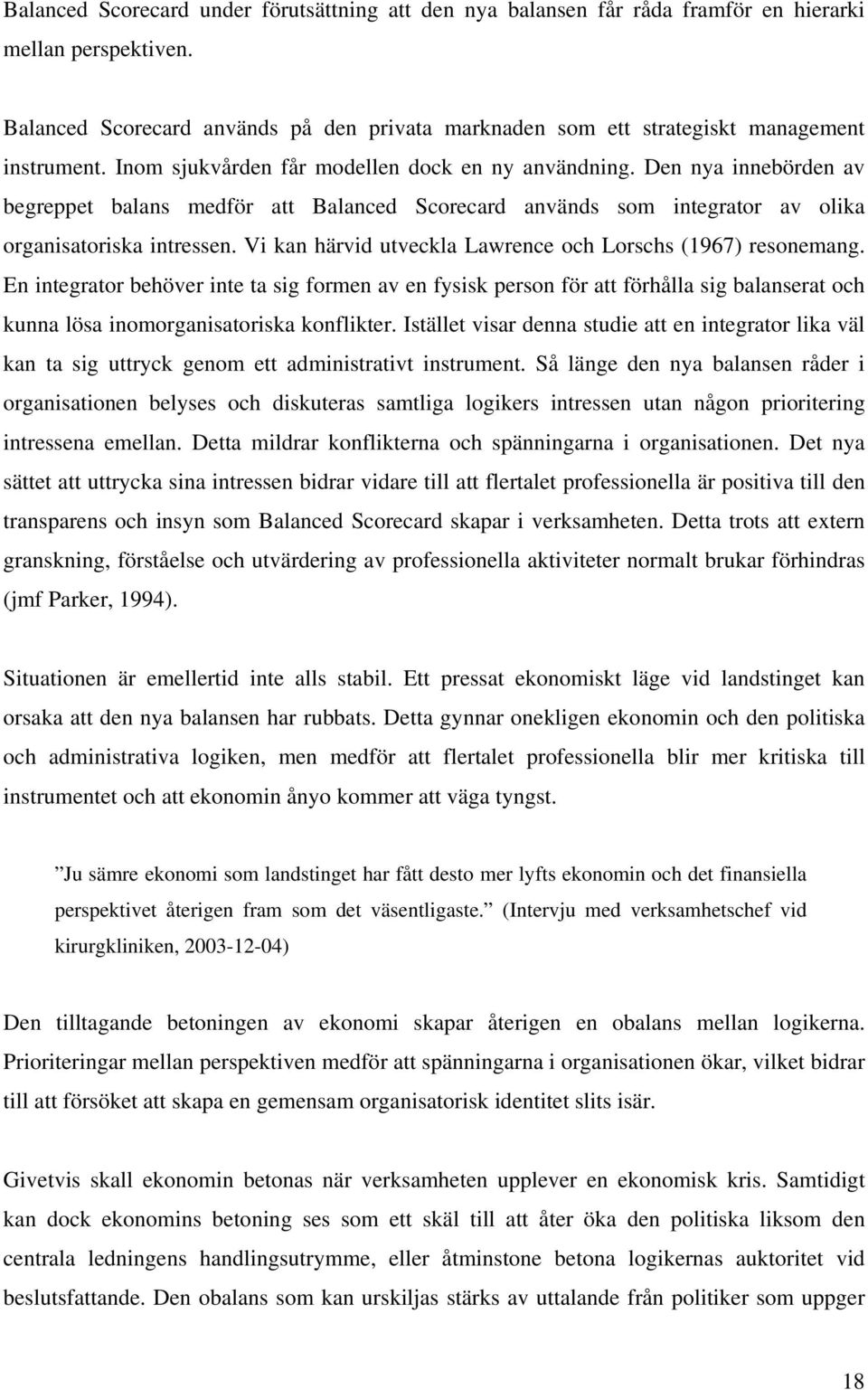 Den nya innebörden av begreppet balans medför att Balanced Scorecard används som integrator av olika organisatoriska intressen. Vi kan härvid utveckla Lawrence och Lorschs (1967) resonemang.