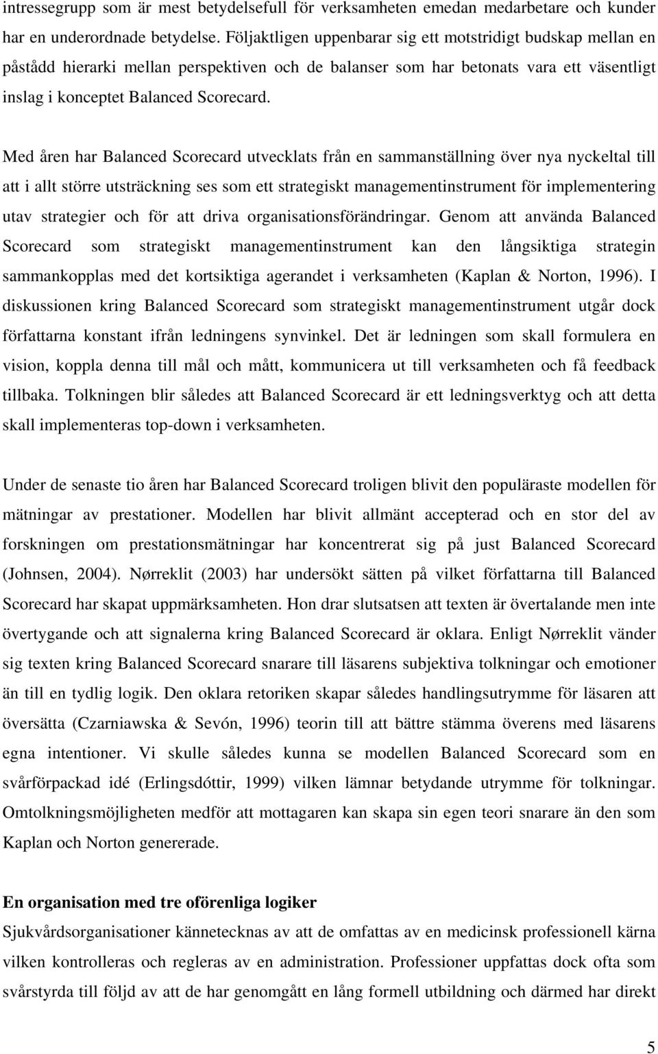 Med åren har Balanced Scorecard utvecklats från en sammanställning över nya nyckeltal till att i allt större utsträckning ses som ett strategiskt managementinstrument för implementering utav