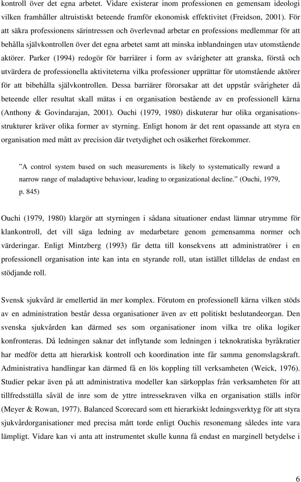 Parker (1994) redogör för barriärer i form av svårigheter att granska, förstå och utvärdera de professionella aktiviteterna vilka professioner upprättar för utomstående aktörer för att bibehålla