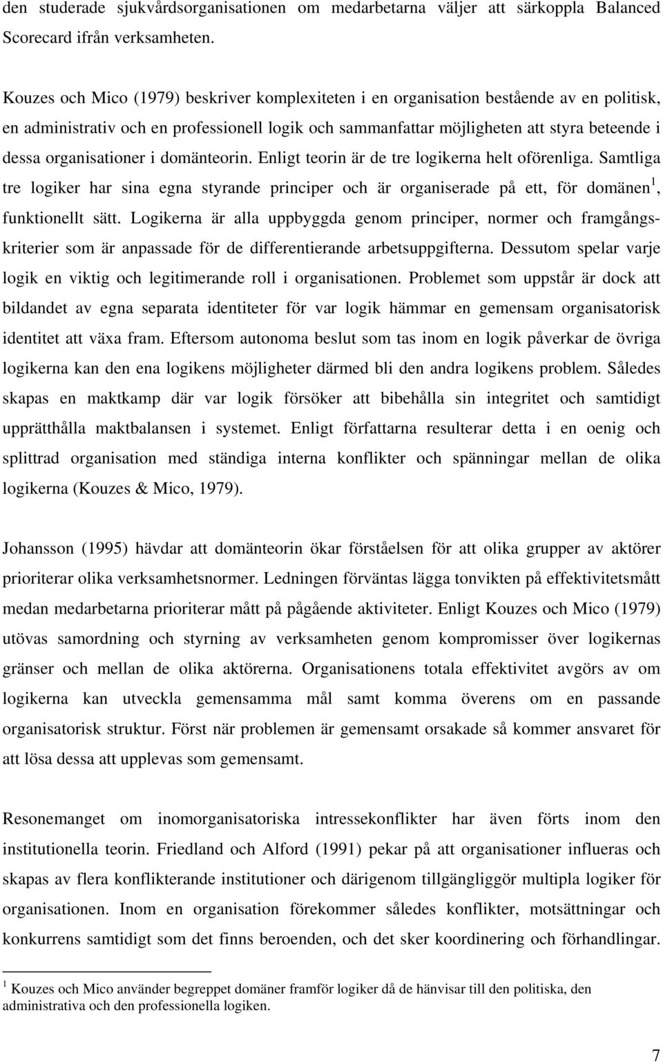 organisationer i domänteorin. Enligt teorin är de tre logikerna helt oförenliga. Samtliga tre logiker har sina egna styrande principer och är organiserade på ett, för domänen 1, funktionellt sätt.