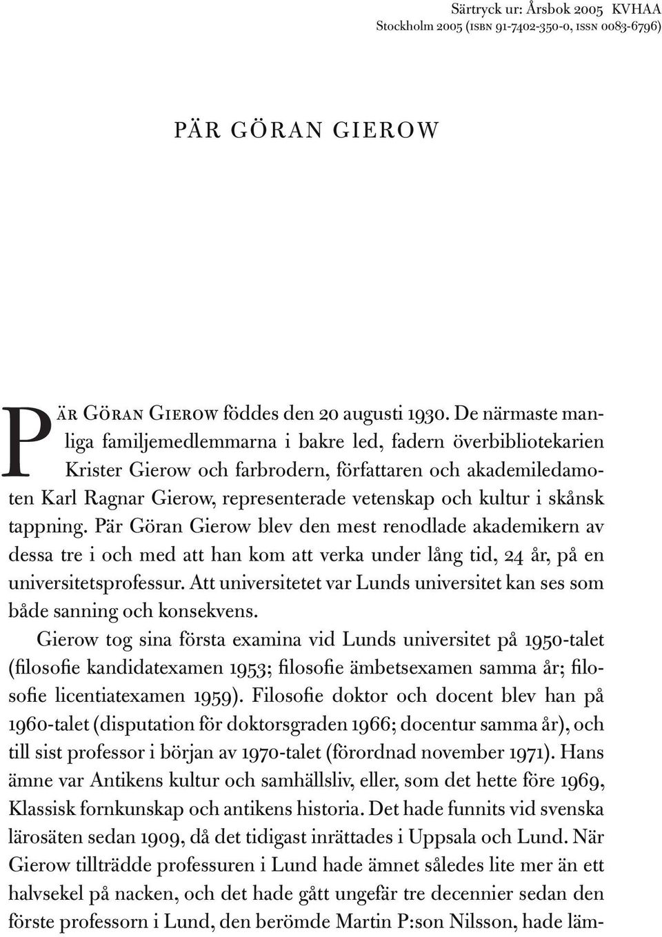 skånsk tappning. Pär Göran Gierow blev den mest renodlade akademikern av dessa tre i och med att han kom att verka under lång tid, 24 år, på en universitetsprofessur.