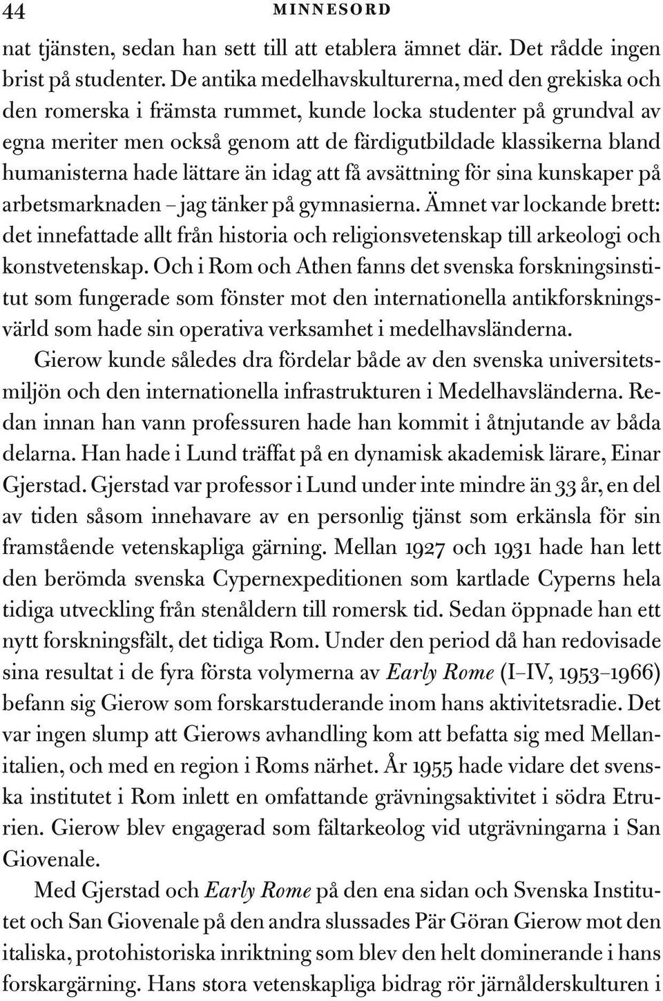 humanisterna hade lättare än idag att få avsättning för sina kunskaper på arbetsmarknaden jag tänker på gymnasierna.