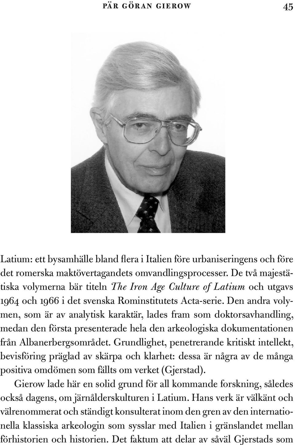 Den andra volymen, som är av analytisk karaktär, lades fram som doktorsavhandling, medan den första presenterade hela den arkeologiska dokumentationen från Albanerbergsområdet.