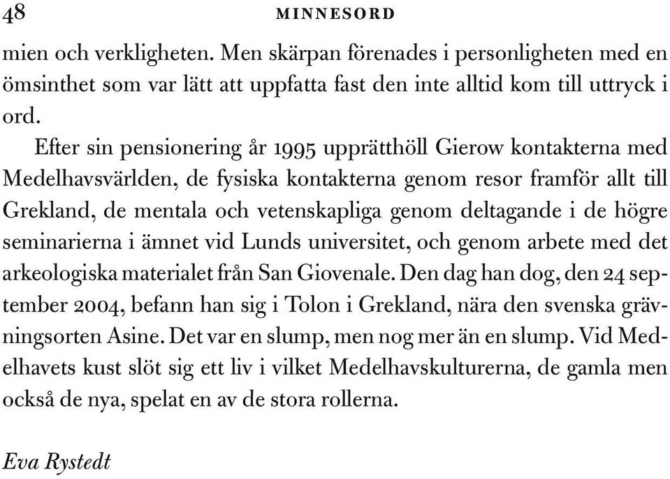 i de högre seminarierna i ämnet vid Lunds universitet, och genom arbete med det arkeologiska materialet från San Giovenale.