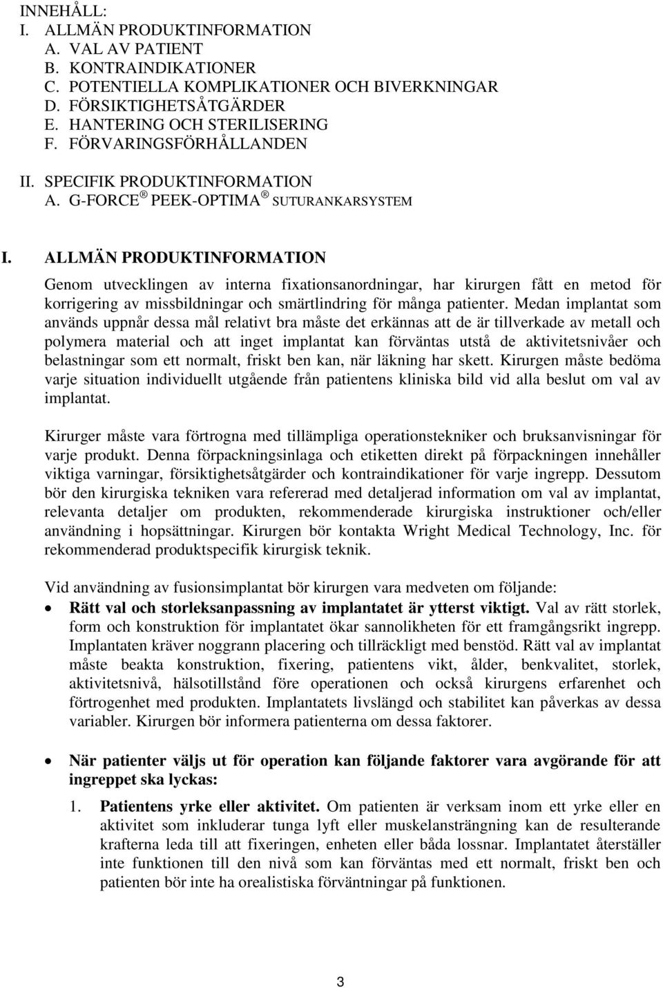 ALLMÄN PRODUKTINFORMATION Genom utvecklingen av interna fixationsanordningar, har kirurgen fått en metod för korrigering av missbildningar och smärtlindring för många patienter.