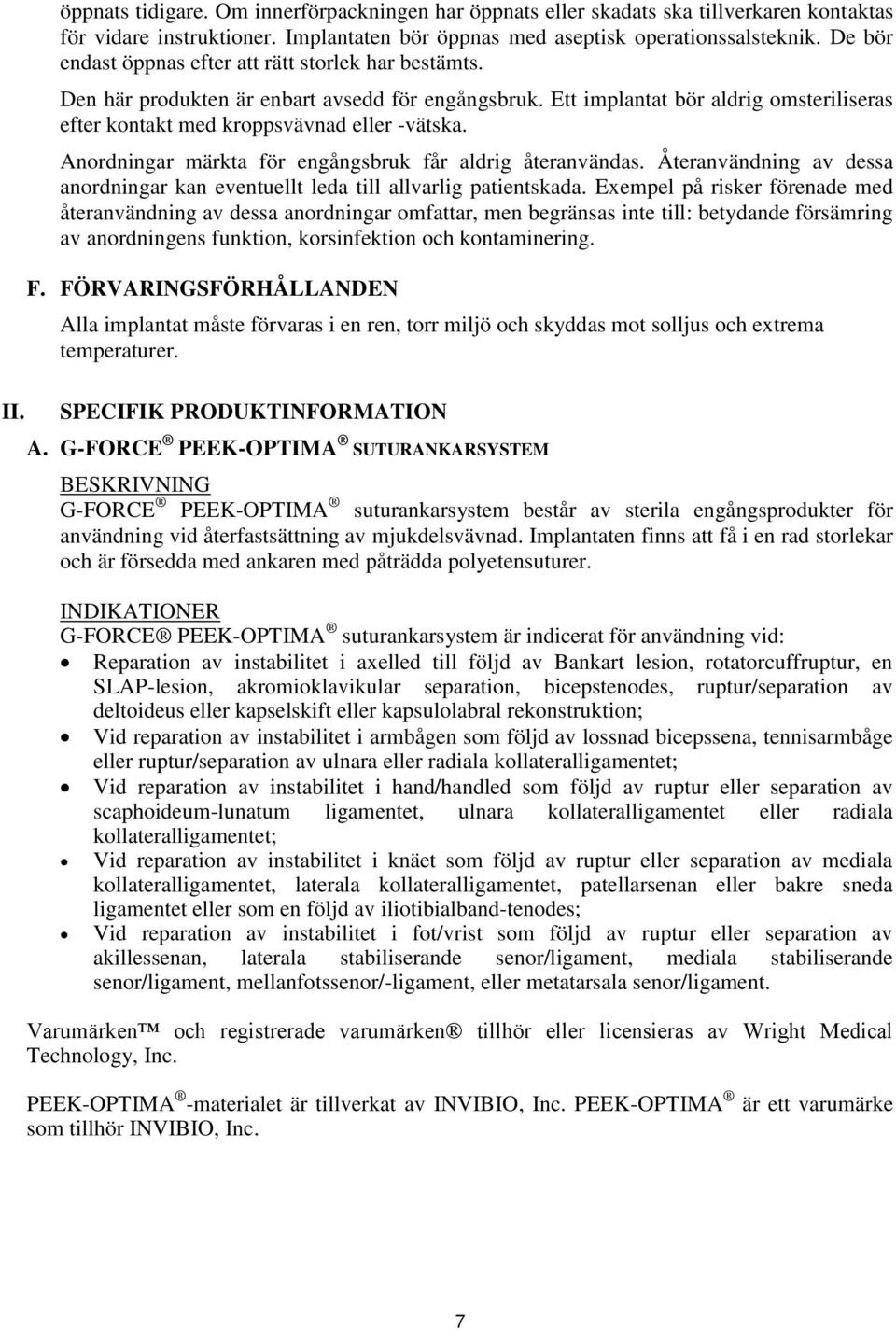 Anordningar märkta för engångsbruk får aldrig återanvändas. Återanvändning av dessa anordningar kan eventuellt leda till allvarlig patientskada.