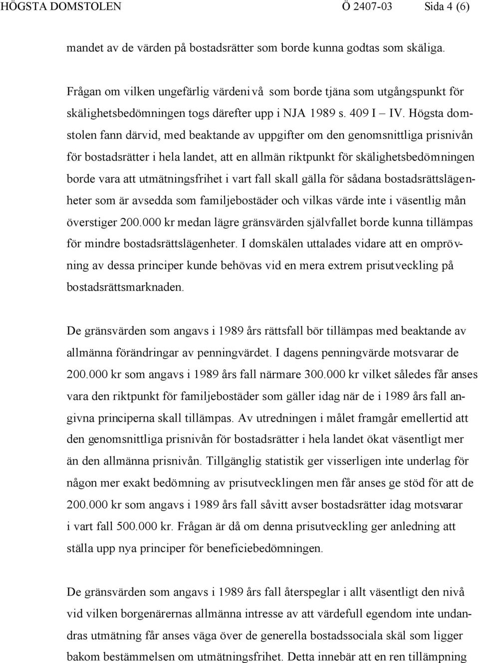 Högsta domstolen fann därvid, med beaktande av uppgifter om den genomsnittliga prisnivån för bostadsrätter i hela landet, att en allmän riktpunkt för skälighetsbedömningen borde vara att