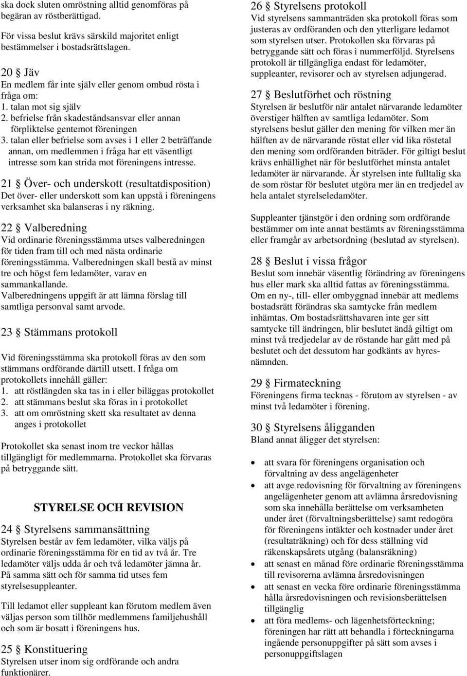 talan eller befrielse som avses i 1 eller 2 beträffande annan, om medlemmen i fråga har ett väsentligt intresse som kan strida mot föreningens intresse.