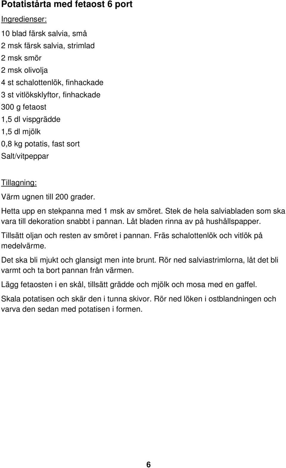 Stek de hela salviabladen som ska vara till dekoration snabbt i pannan. Låt bladen rinna av på hushållspapper. Tillsätt oljan och resten av smöret i pannan.