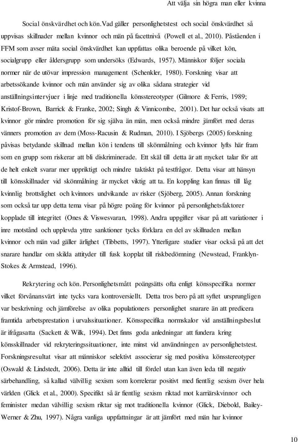 Människor följer sociala normer när de utövar impression management (Schenkler, 1980).