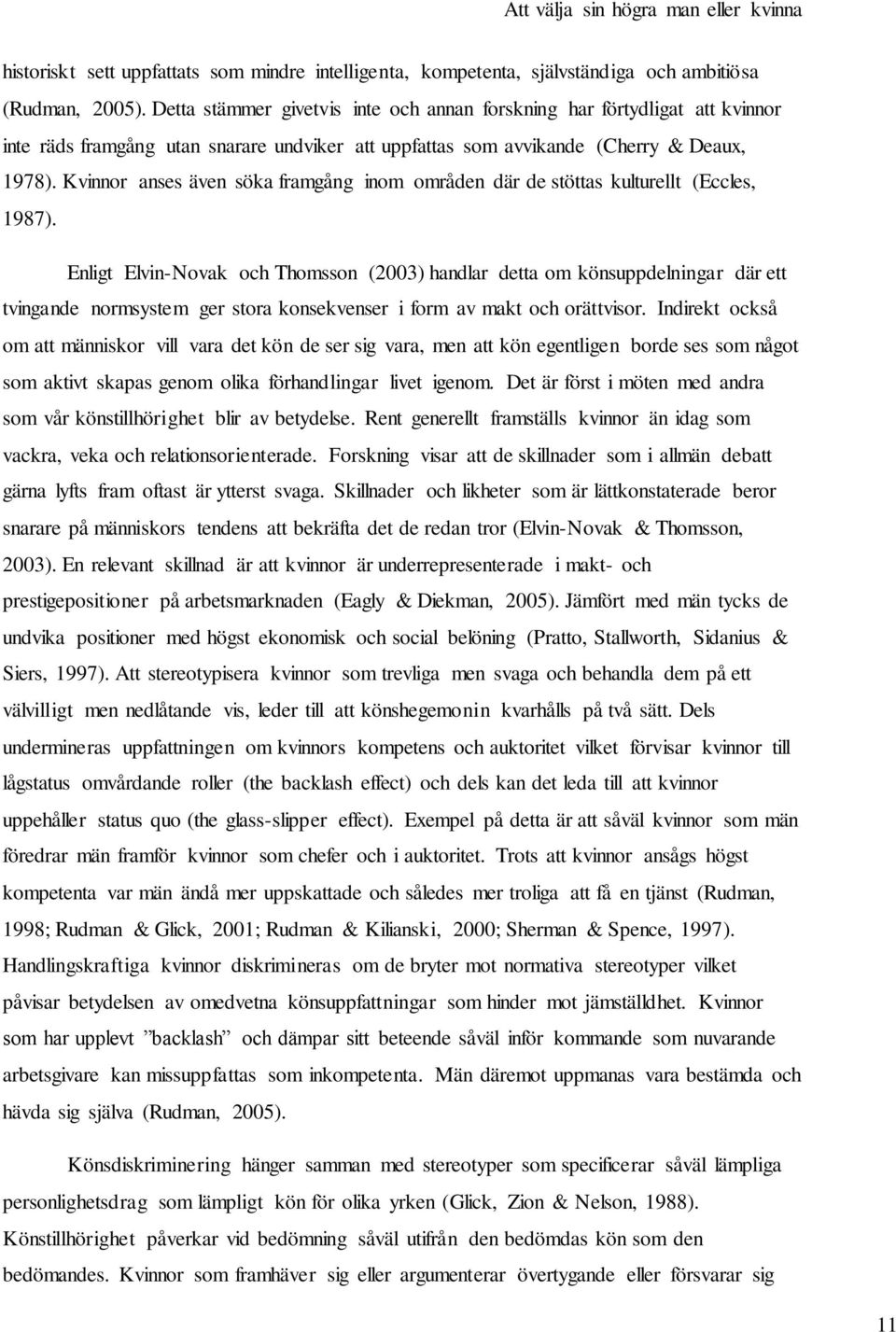 Kvinnor anses även söka framgång inom områden där de stöttas kulturellt (Eccles, 1987).