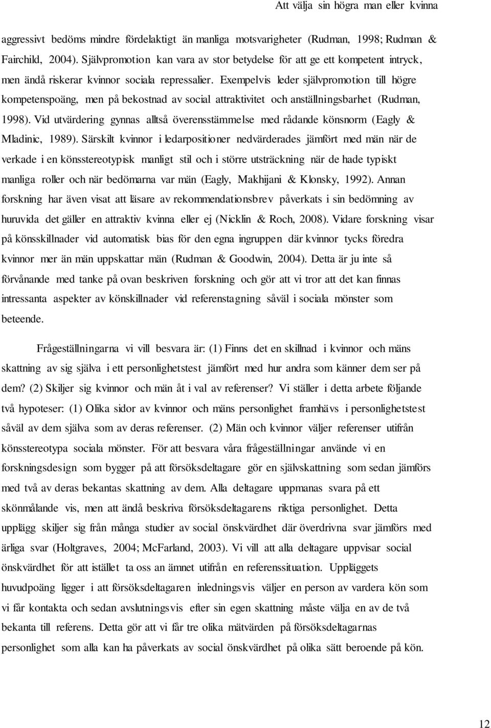 Exempelvis leder självpromotion till högre kompetenspoäng, men på bekostnad av social attraktivitet och anställningsbarhet (Rudman, 1998).