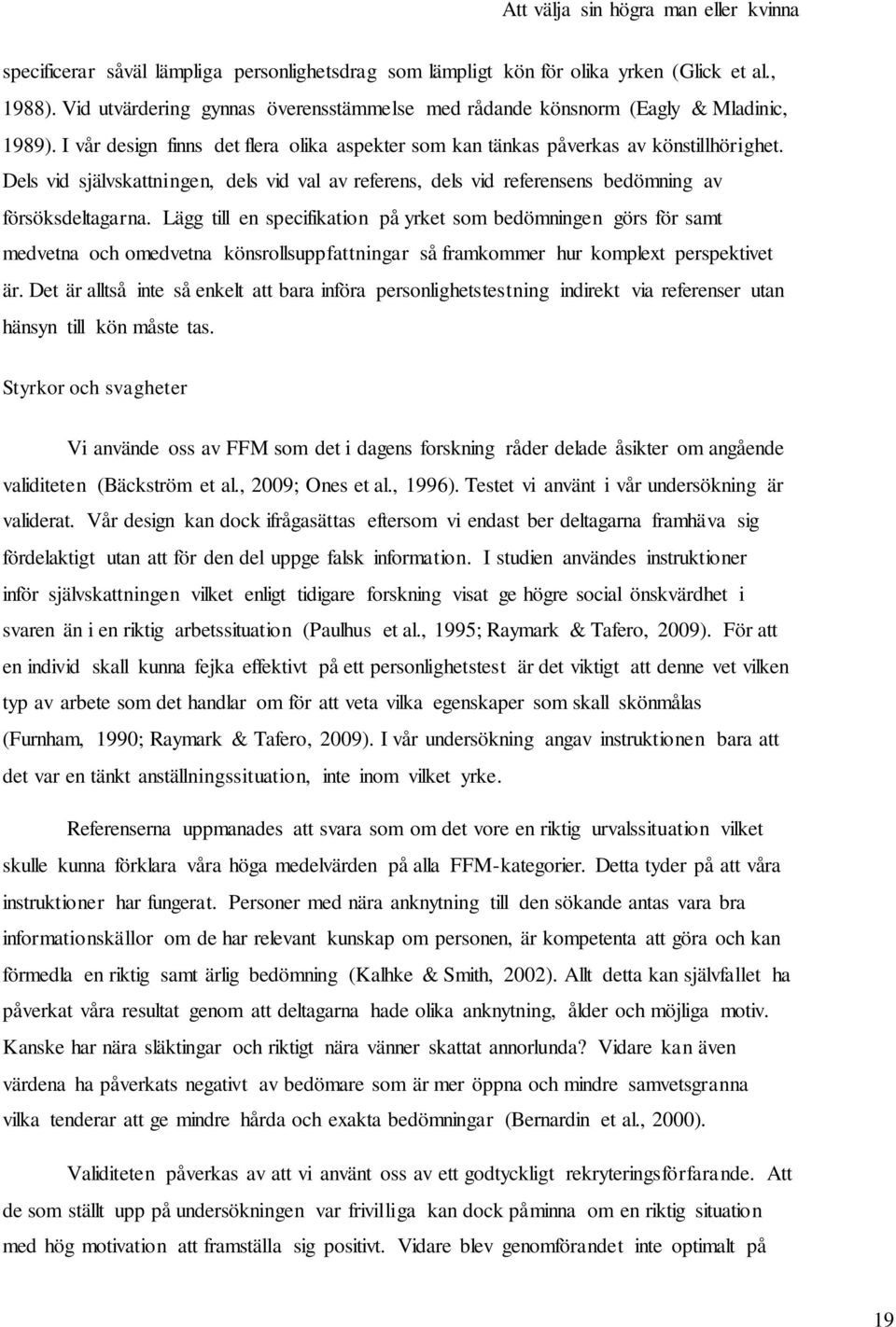 Lägg till en specifikation på yrket som bedömningen görs för samt medvetna och omedvetna könsrollsuppfattningar så framkommer hur komplext perspektivet är.