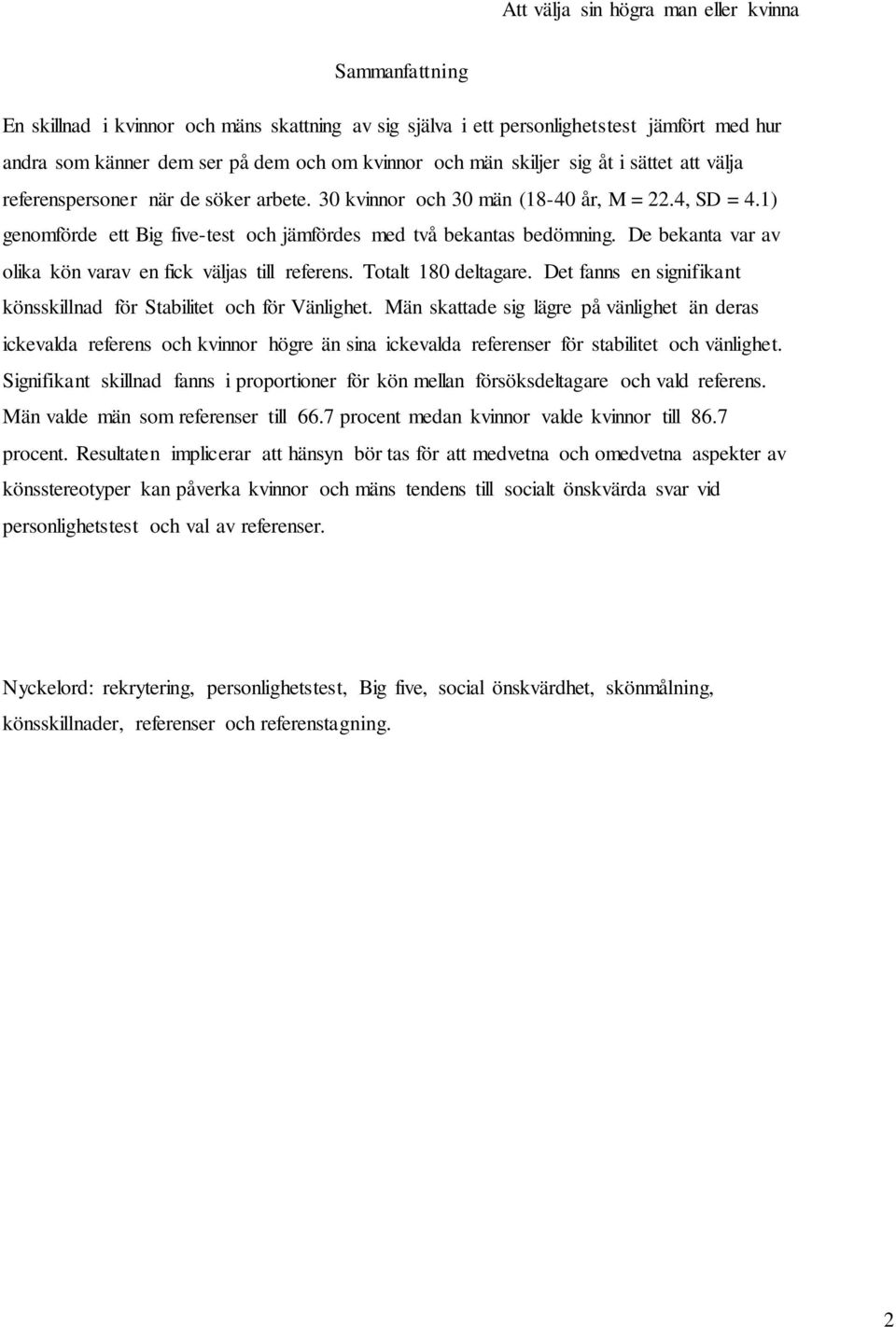 De bekanta var av olika kön varav en fick väljas till referens. Totalt 180 deltagare. Det fanns en signifikant könsskillnad för Stabilitet och för Vänlighet.